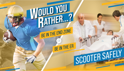 Graphic showing a football player on the left side and him in a hospital bed on the right side with the text "Would you rather be in the end zone or be in the ER? Scooter Safely"